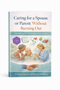 Caring for a Spouse or Parent Without Burning Out