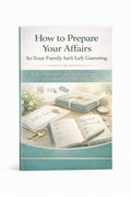 How to Prepare Your Affairs So Your Family Isn’t Left Guessing
